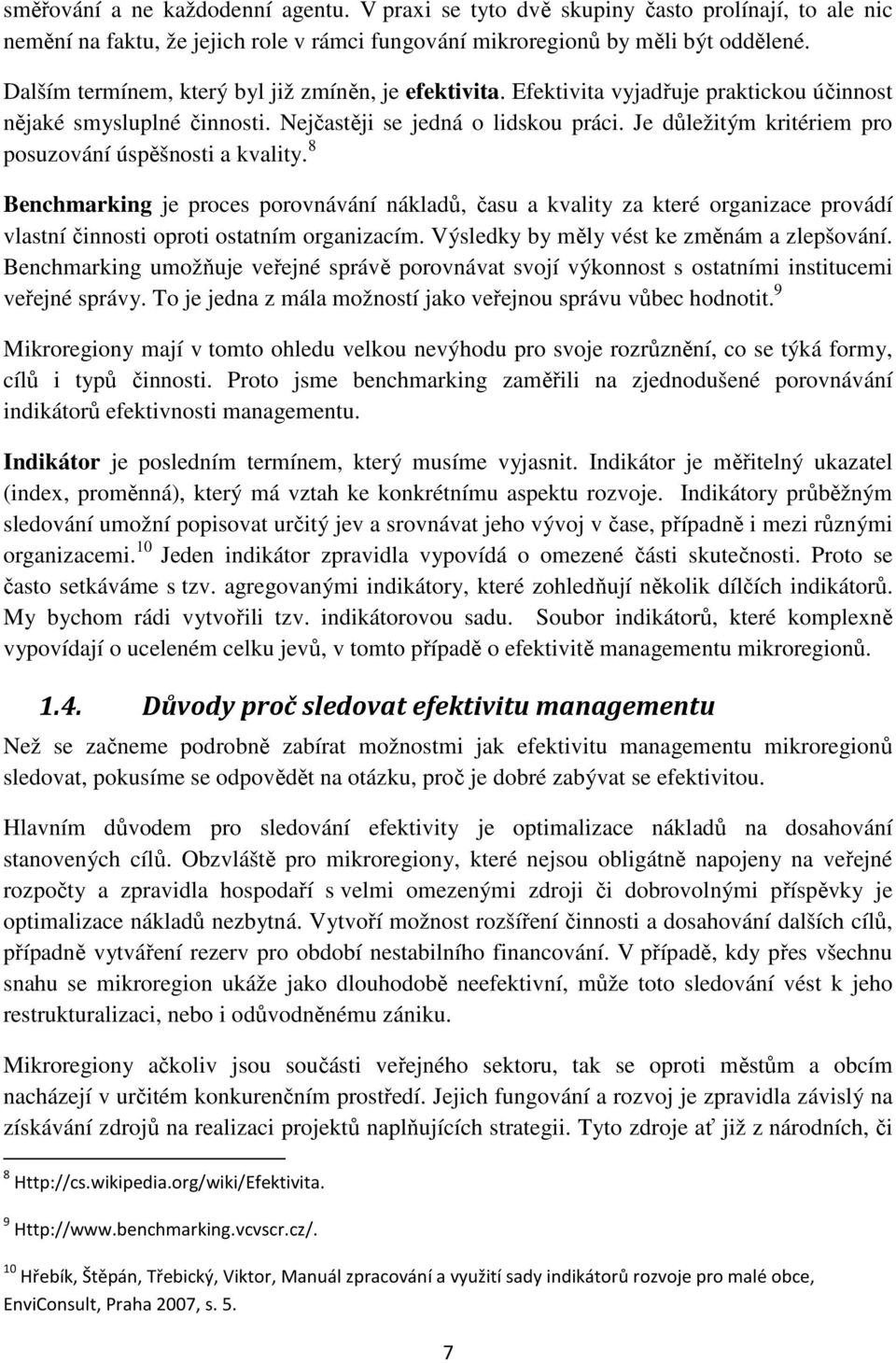 Je důležitým kritériem pro posuzování úspěšnosti a kvality. 8 Benchmarking je proces porovnávání nákladů, času a kvality za které organizace provádí vlastní činnosti oproti ostatním organizacím.