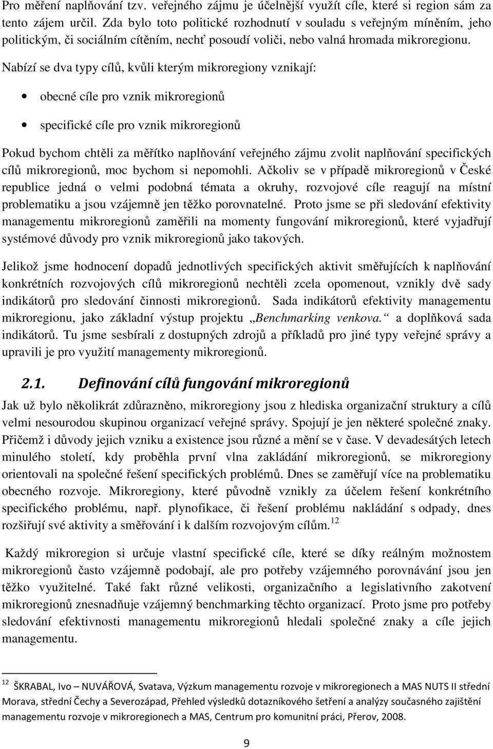 Nabízí se dva typy cílů, kvůli kterým mikroregiony vznikají: obecné cíle pro vznik mikroregionů specifické cíle pro vznik mikroregionů Pokud bychom chtěli za měřítko naplňování veřejného zájmu zvolit