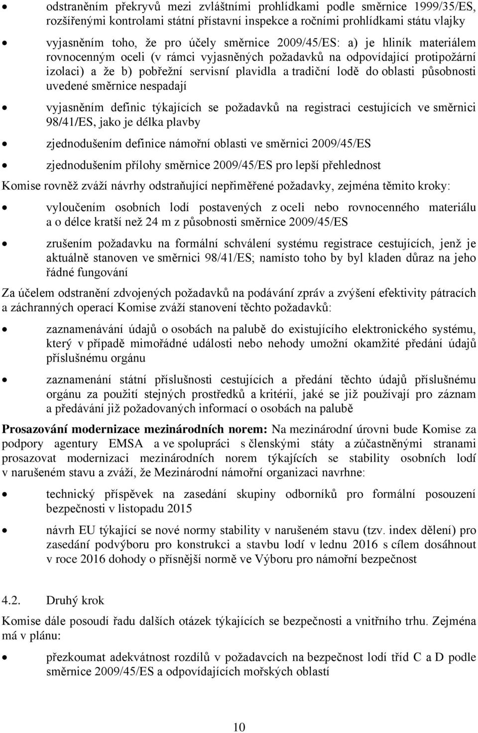 uvedené směrnice nespadají vyjasněním definic týkajících se požadavků na registraci cestujících ve směrnici 98/41/ES, jako je délka plavby zjednodušením definice námořní oblasti ve směrnici