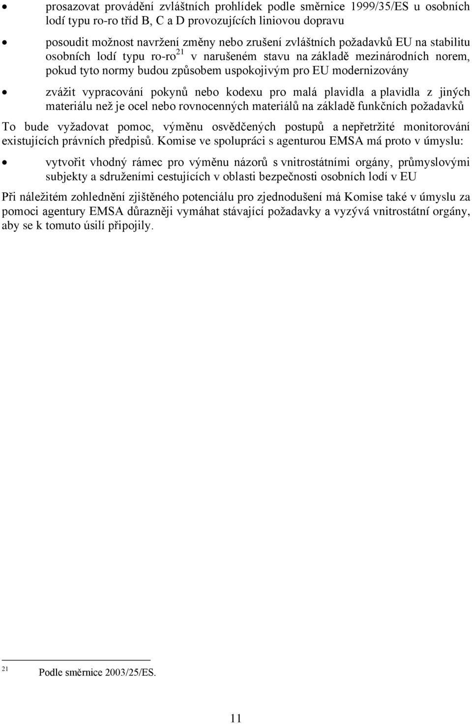 kodexu pro malá plavidla a plavidla z jiných materiálu než je ocel nebo rovnocenných materiálů na základě funkčních požadavků To bude vyžadovat pomoc, výměnu osvědčených postupů a nepřetržité