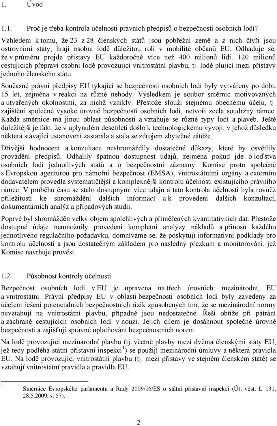 Odhaduje se, že v průměru projde přístavy EU každoročně více než 400 milionů lidí. 120 milionů cestujících přepraví osobní lodě provozující vnitrostátní plavbu, tj.