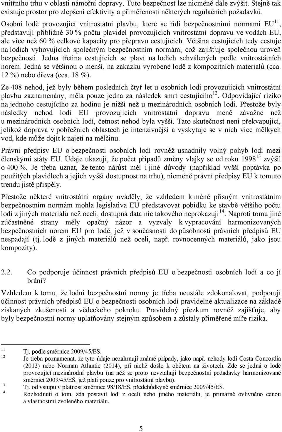 celkové kapacity pro přepravu cestujících. Většina cestujících tedy cestuje na lodích vyhovujících společným bezpečnostním normám, což zajišťuje společnou úroveň bezpečnosti.