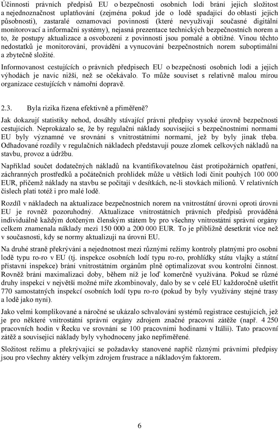 pomalé a obtížné. Vinou těchto nedostatků je monitorování, provádění a vynucování bezpečnostních norem suboptimální a zbytečně složité.