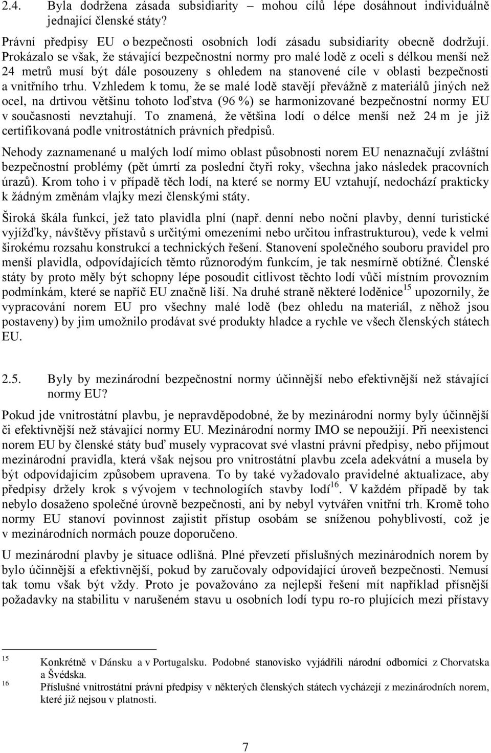 Vzhledem k tomu, že se malé lodě stavějí převážně z materiálů jiných než ocel, na drtivou většinu tohoto loďstva (96 %) se harmonizované bezpečnostní normy EU v současnosti nevztahují.