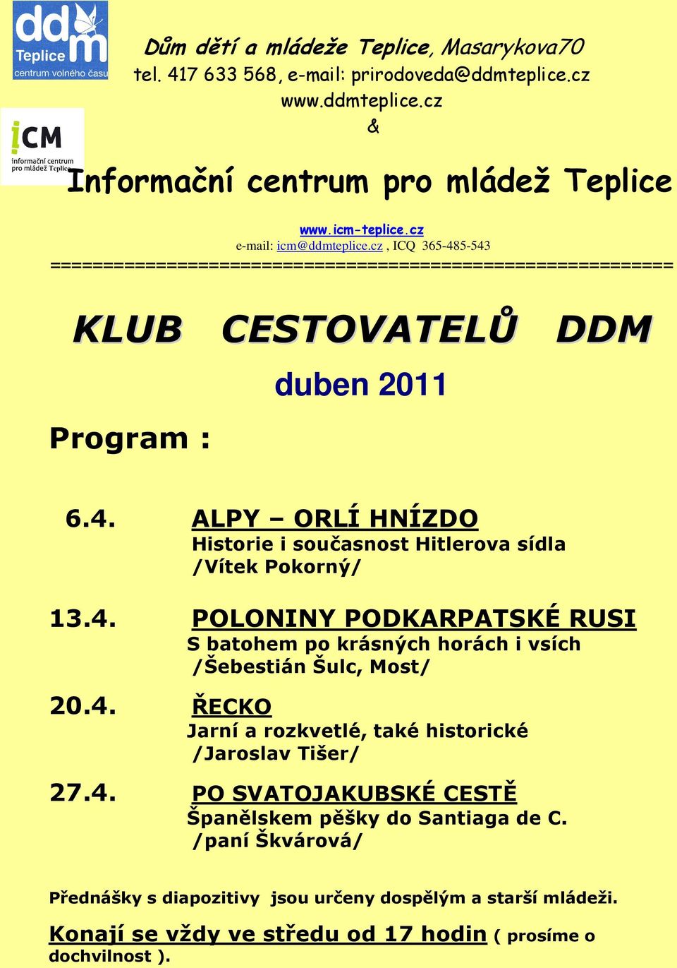 4. POLONINY PODKARPATSKÉ RUSI S batohem po krásných horách i vsích /Šebestián Šulc, Most/ 20.4. ŘECKO Jarní a rozkvetlé, také historické /Jaroslav Tišer/ 27.4. PO SVATOJAKUBSKÉ CESTĚ Španělskem pěšky do Santiaga de C.