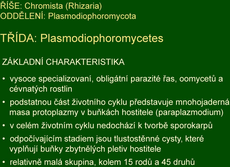 mnohojaderná masa protoplazmy v buňkách hostitele (paraplazmodium) v celém životním cyklu nedochází k tvorbě sporokarpů