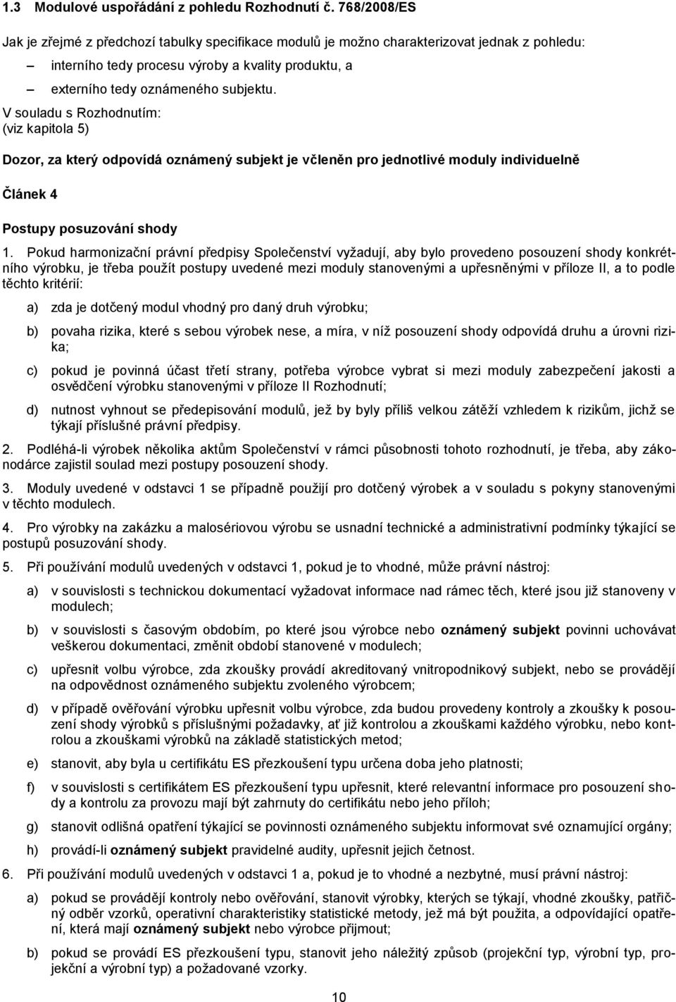 V suladu s Rzhdnutím: (viz kapitla 5) Dzr, za který dpvídá známený subjekt je včleněn pr jedntlivé mduly individuelně Článek 4 Pstupy psuzvání shdy 1.