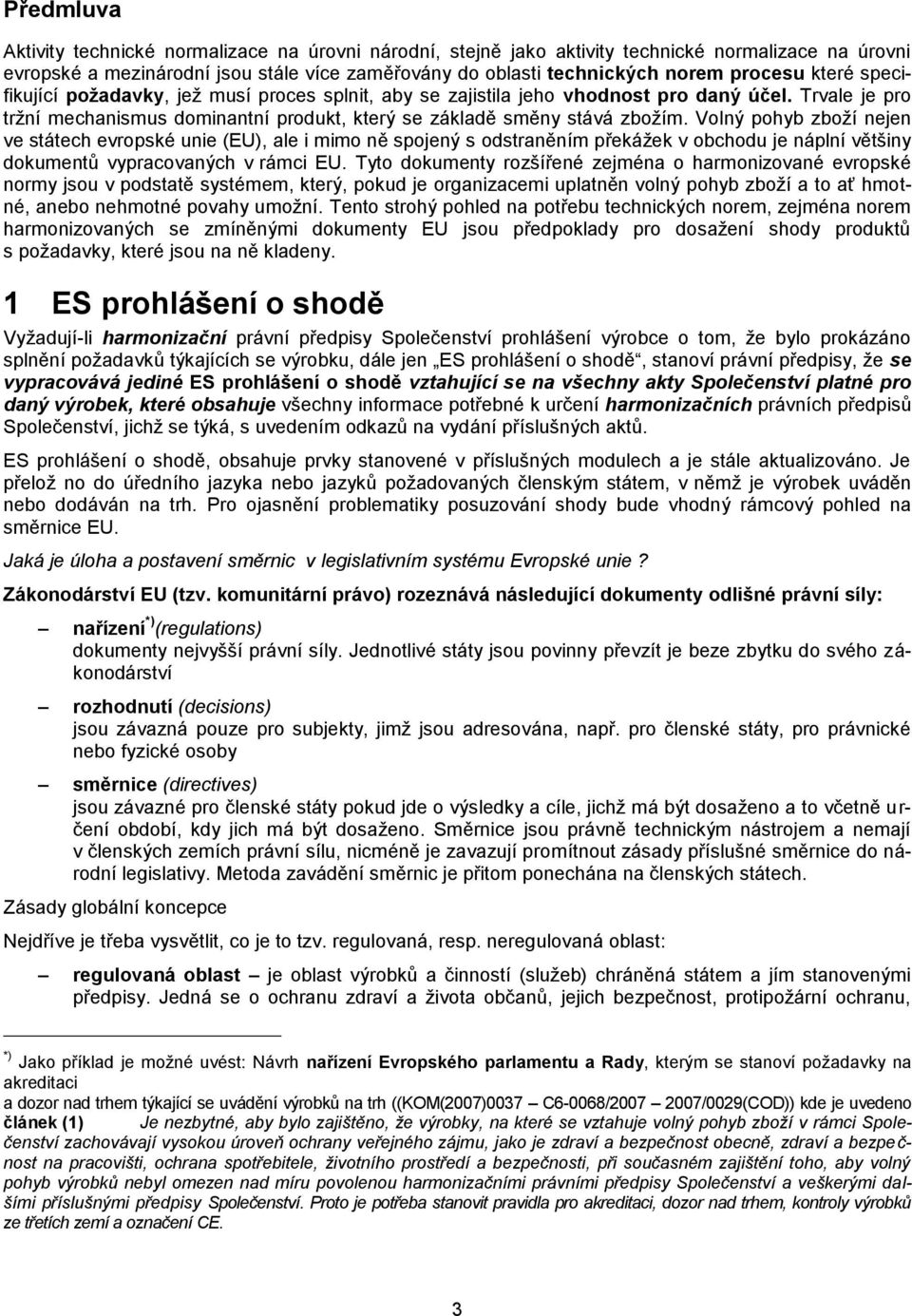 Vlný phyb zbží nejen ve státech evrpské unie (EU), ale i mim ně spjený s dstraněním překážek v bchdu je náplní většiny dkumentů vypracvaných v rámci EU.