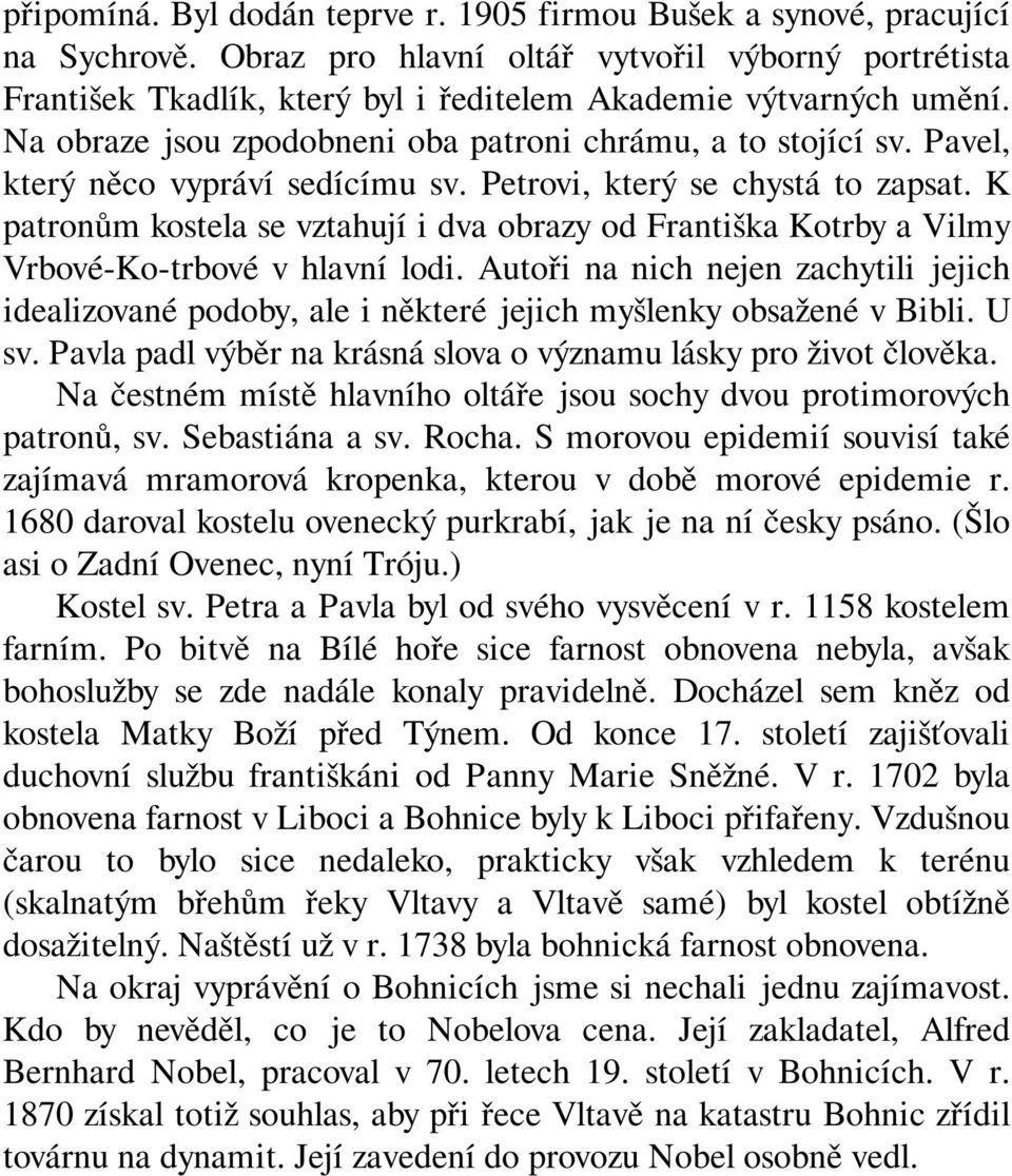 Pavel, který něco vypráví sedícímu sv. Petrovi, který se chystá to zapsat. K patronům kostela se vztahují i dva obrazy od Františka Kotrby a Vilmy Vrbové-Ko-trbové v hlavní lodi.