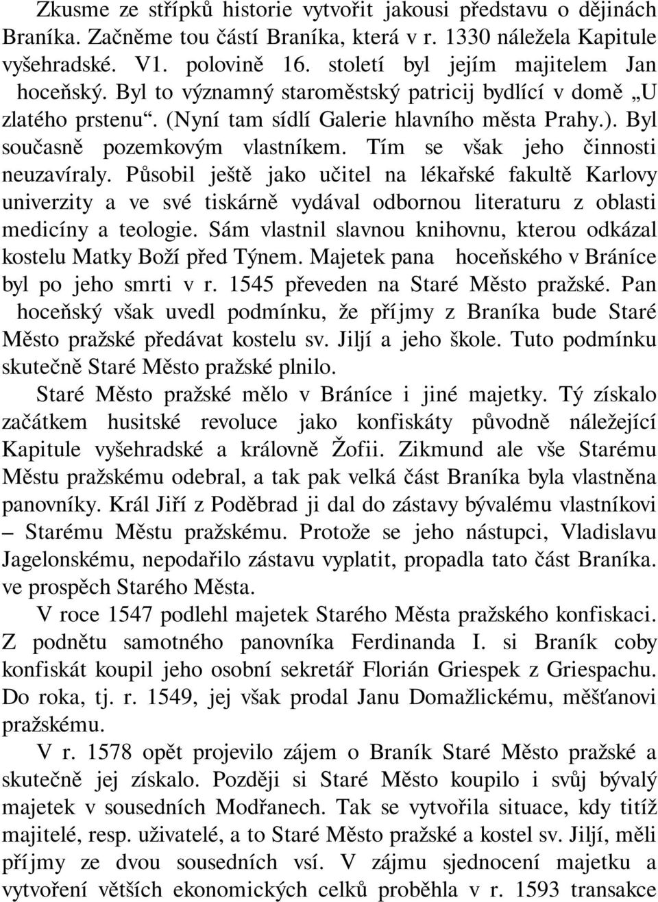 Tím se však jeho činnosti neuzavíraly. Působil ještě jako učitel na lékařské fakultě Karlovy univerzity a ve své tiskárně vydával odbornou literaturu z oblasti medicíny a teologie.