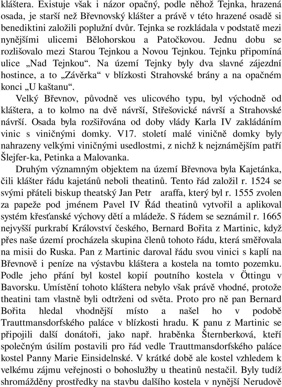 Na území Tejnky byly dva slavné zájezdní hostince, a to Závěrka v blízkosti Strahovské brány a na opačném konci U kaštanu.