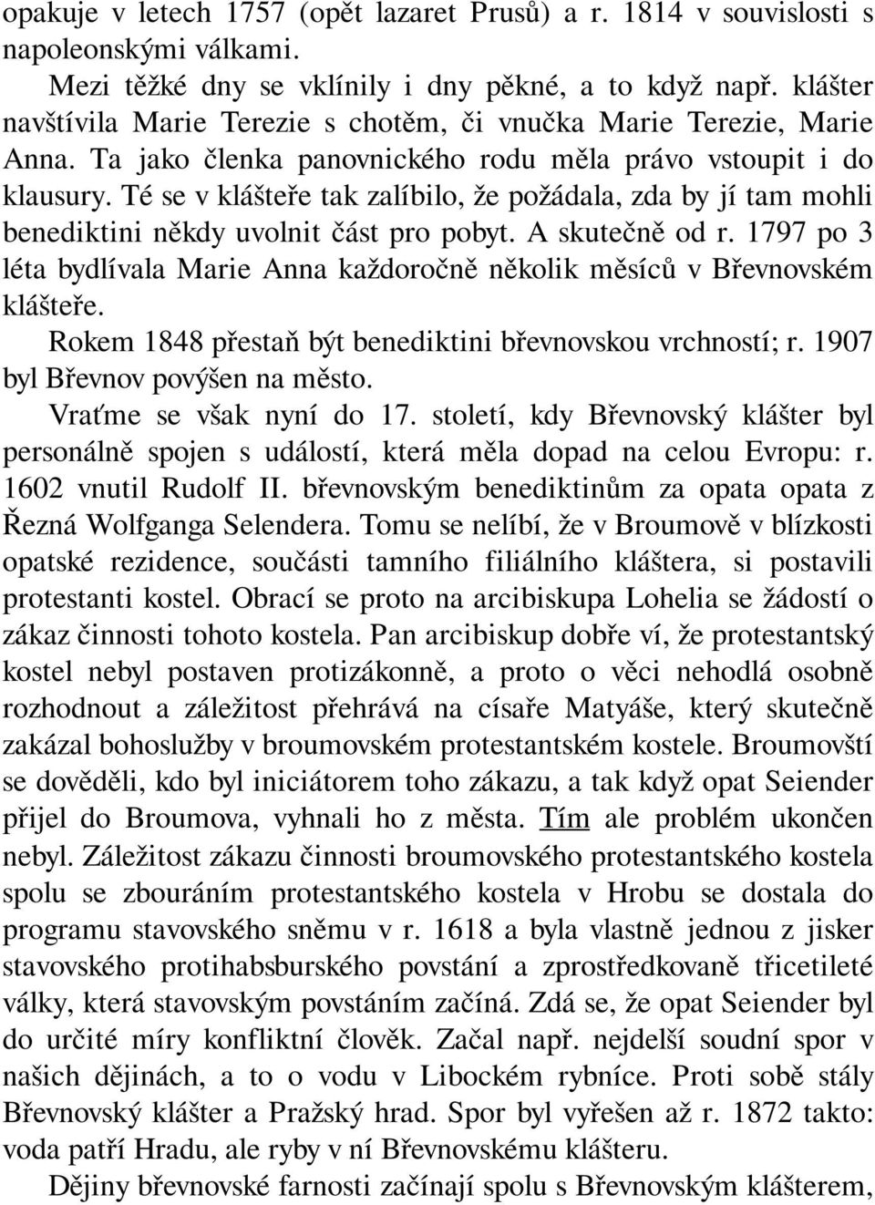 Té se v klášteře tak zalíbilo, že požádala, zda by jí tam mohli benediktini někdy uvolnit část pro pobyt. A skutečně od r.