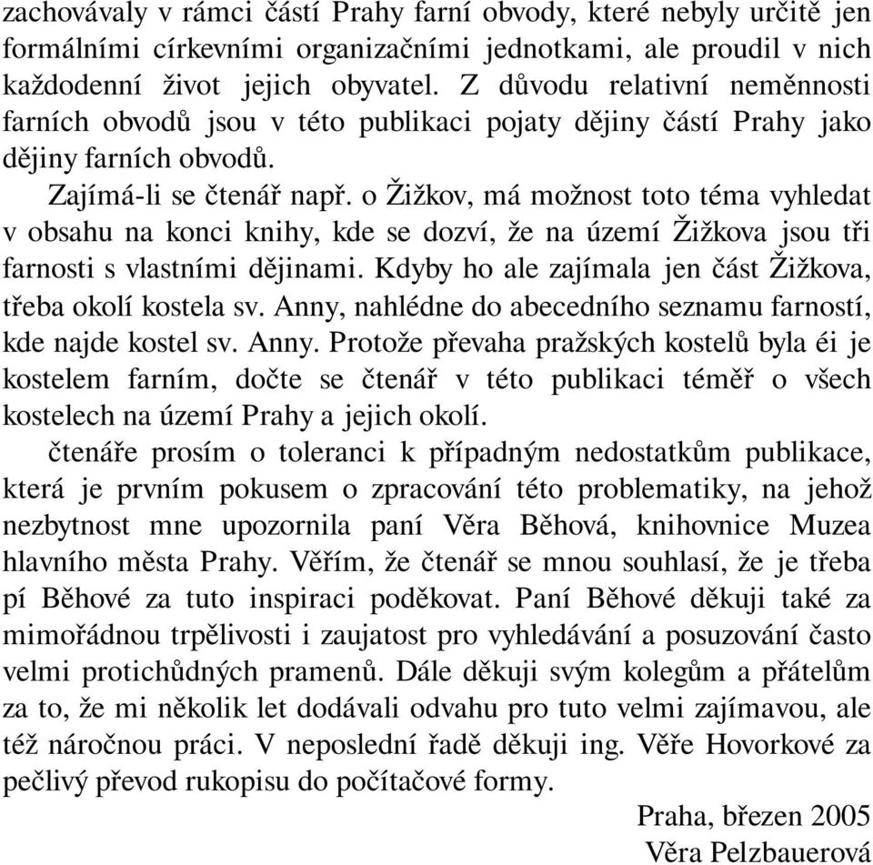 o Žižkov, má možnost toto téma vyhledat v obsahu na konci knihy, kde se dozví, že na území Žižkova jsou tři farnosti s vlastními dějinami.