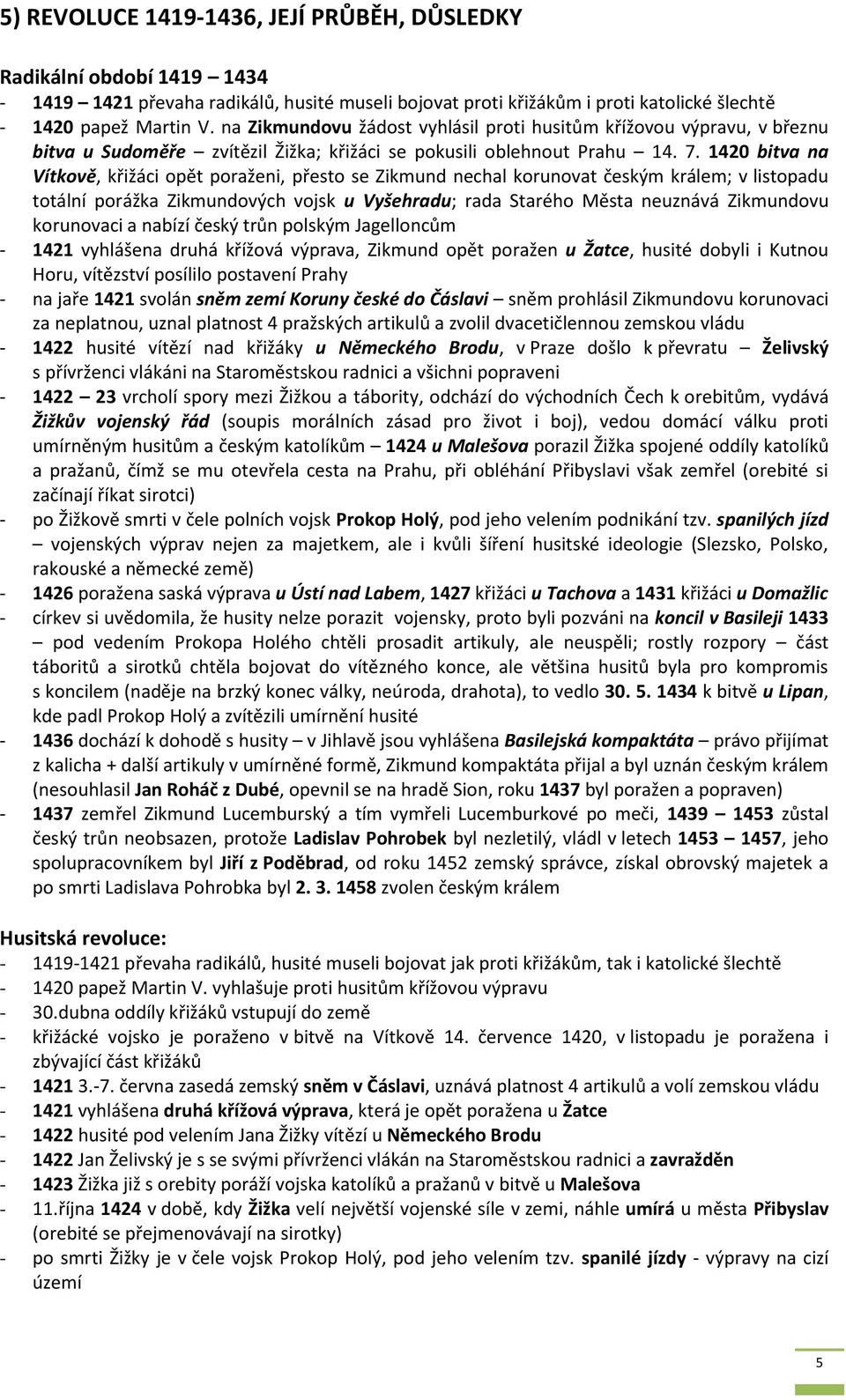 1420 bitva na Vítkově, křižáci opět poraženi, přesto se Zikmund nechal korunovat českým králem; v listopadu totální porážka Zikmundových vojsk u Vyšehradu; rada Starého Města neuznává Zikmundovu