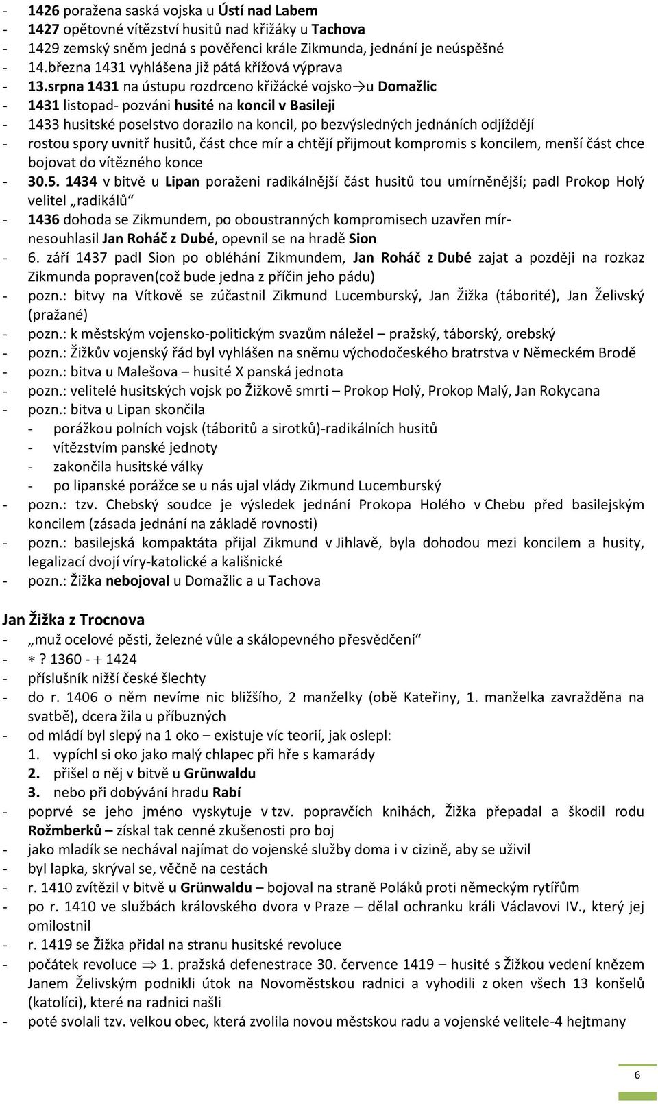 srpna 1431 na ústupu rozdrceno křižácké vojsko u Domažlic - 1431 listopad- pozváni husité na koncil v Basileji - 1433 husitské poselstvo dorazilo na koncil, po bezvýsledných jednáních odjíždějí -