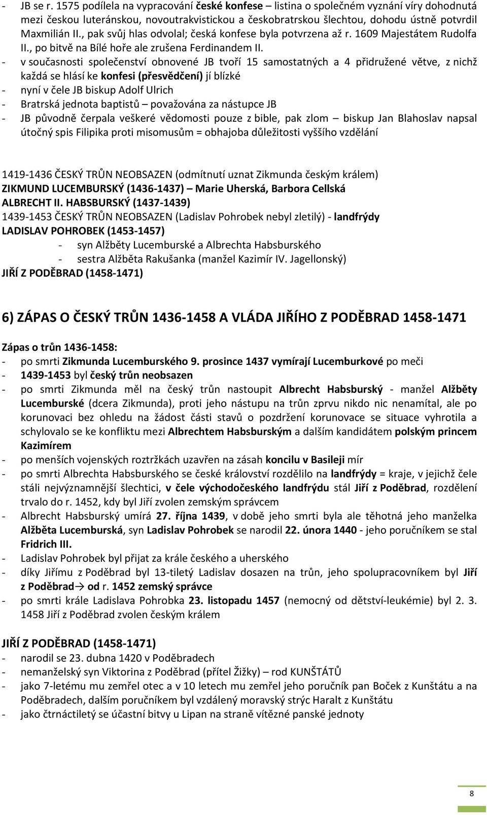 , pak svůj hlas odvolal; česká konfese byla potvrzena až r. 1609 Majestátem Rudolfa II., po bitvě na Bílé hoře ale zrušena Ferdinandem II.