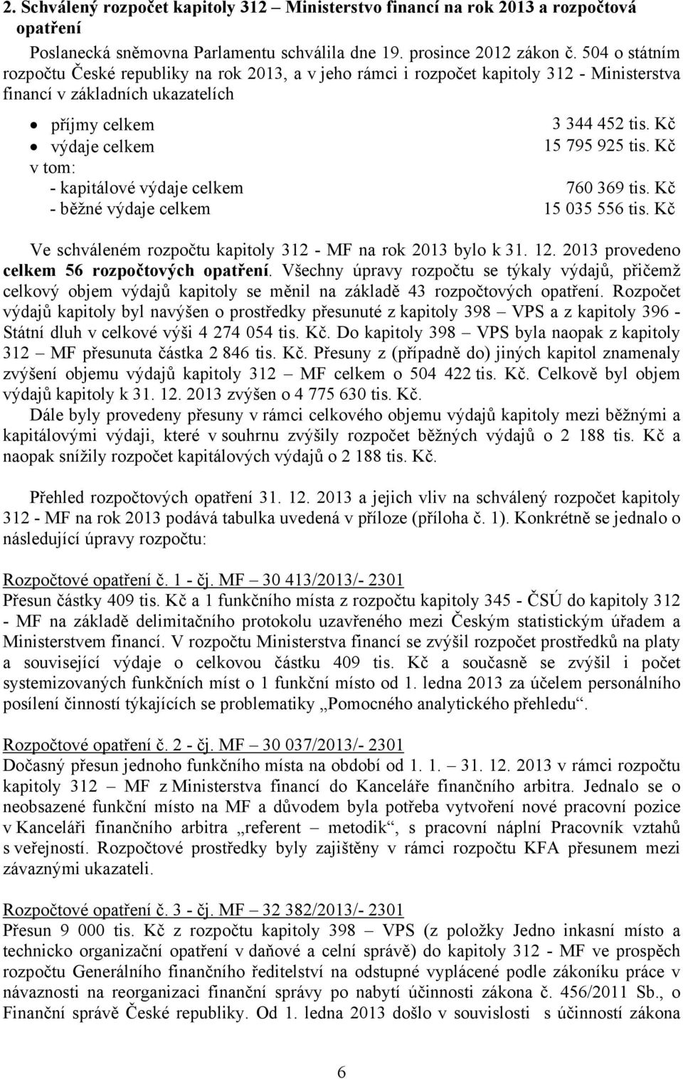 Kč v tom: - kapitálové výdaje celkem 760 369 tis. Kč - běžné výdaje celkem 15 035 556 tis. Kč Ve schváleném rozpočtu kapitoly 312 - MF na rok 2013 bylo k 31. 12.