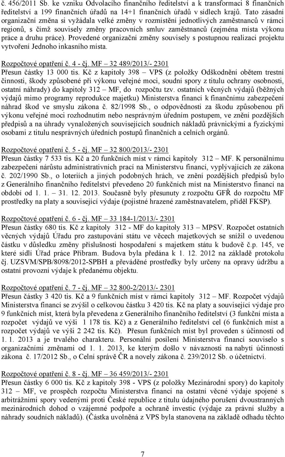 práce). Provedené organizační změny souvisely s postupnou realizaci projektu vytvoření Jednoho inkasního místa. Rozpočtové opatření č. 4 - čj. MF 32 489/2013/- 2301 Přesun částky 13 000 tis.