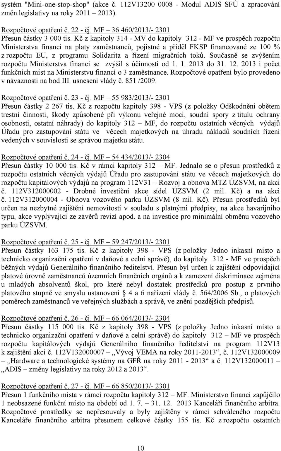 migračních toků. Současně se zvýšením rozpočtu Ministerstva financí se zvýšil s účinností od 1. 1. 2013 do 31. 12. 2013 i počet funkčních míst na Ministerstvu financí o 3 zaměstnance.