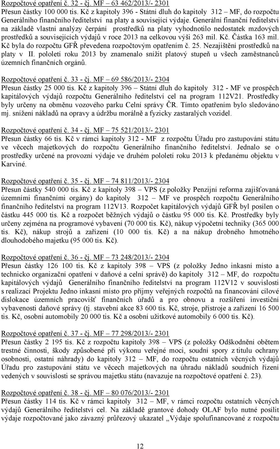 Generální finanční ředitelství na základě vlastní analýzy čerpání prostředků na platy vyhodnotilo nedostatek mzdových prostředků a souvisejících výdajů v roce 2013 na celkovou výši 263 mil. Kč.