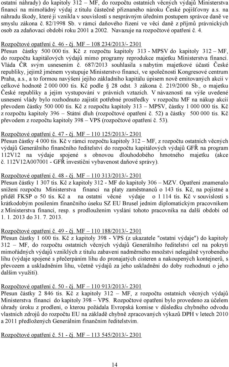 MF 108 234/2013/- 2301 Přesun částky 500 000 tis. Kč z rozpočtu kapitoly 313 - MPSV do kapitoly 312 MF, do rozpočtu kapitálových výdajů mimo programy reprodukce majetku Ministerstva financí.