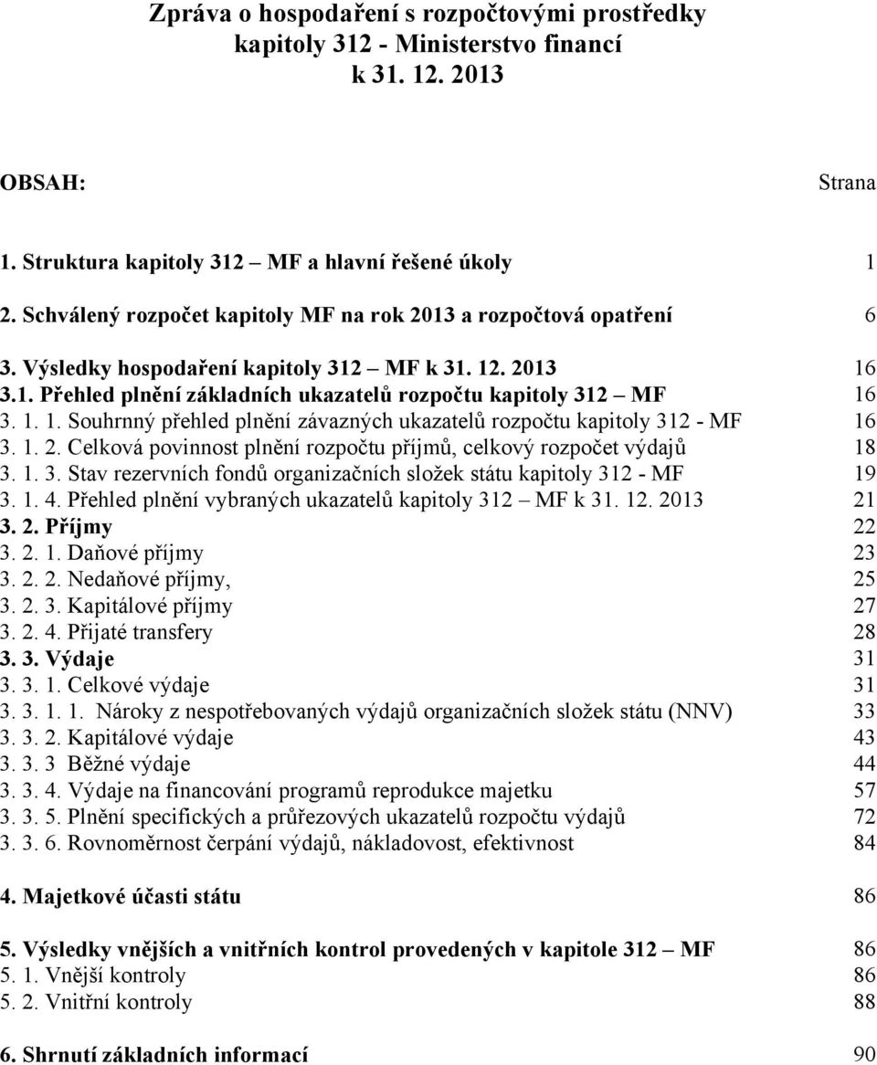 1. 2. Celková povinnost plnění rozpočtu příjmů, celkový rozpočet výdajů 18 3. 1. 3. Stav rezervních fondů organizačních složek státu kapitoly 312 - MF 19 3. 1. 4.