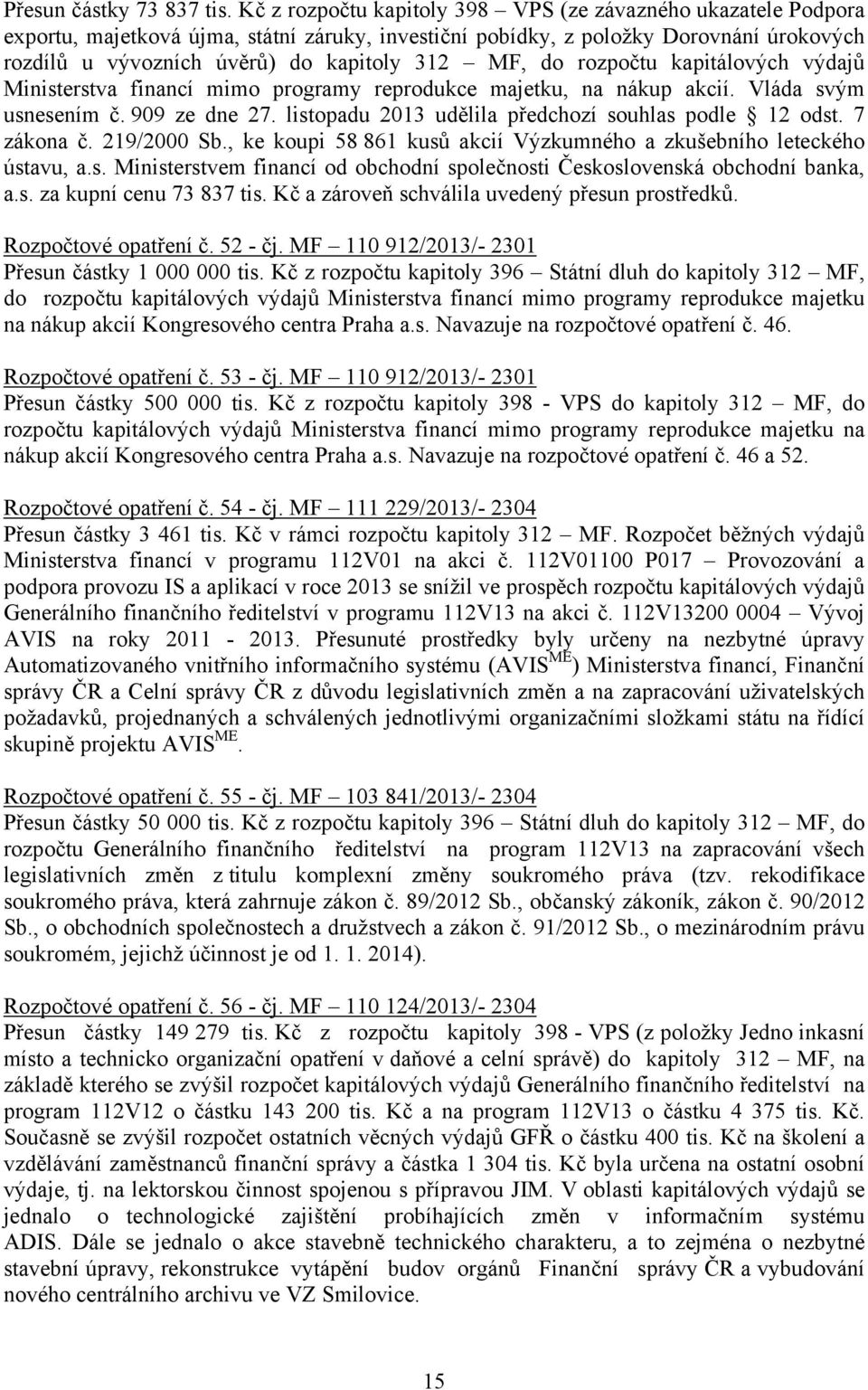 do rozpočtu kapitálových výdajů Ministerstva financí mimo programy reprodukce majetku, na nákup akcií. Vláda svým usnesením č. 909 ze dne 27. listopadu 2013 udělila předchozí souhlas podle 12 odst.