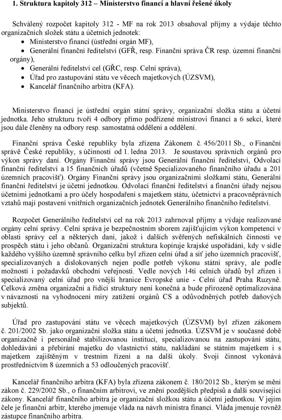 Celní správa), Úřad pro zastupování státu ve věcech majetkových (ÚZSVM), Kancelář finančního arbitra (KFA).