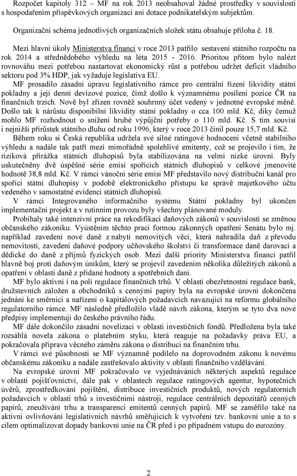 Mezi hlavní úkoly Ministerstva financí v roce 2013 patřilo sestavení státního rozpočtu na rok 2014 a střednědobého výhledu na léta 2015-2016.