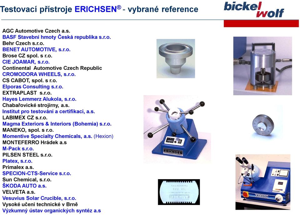 r.o. MANEKO, spol. s r.o. Momentive Specialty Chemicals, a.s. (Hexion) MONTEFERRO Hrádek a.s M-Pack s.r.o. PILSEN STEEL s.r.o. Platex, s.r.o. Primalex a.s. SPECION-CTS-Service s.r.o. Sun Chemical, s.