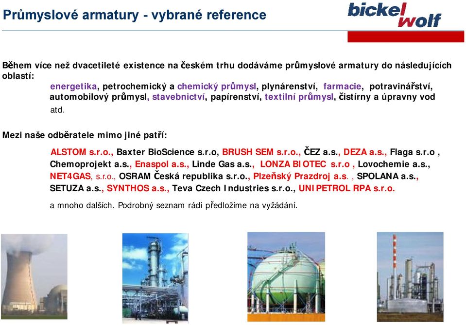 r.o, BRUSH SEM s.r.o., ČEZ a.s., DEZA a.s., Flaga s.r.o, Chemoprojekt a.s., Enaspol a.s., Linde Gas a.s., LONZA BIOTEC s.r.o, Lovochemie a.s., NET4GAS, s.r.o., OSRAM Česká republika s.r.o., Plzeňský Prazdroj a.