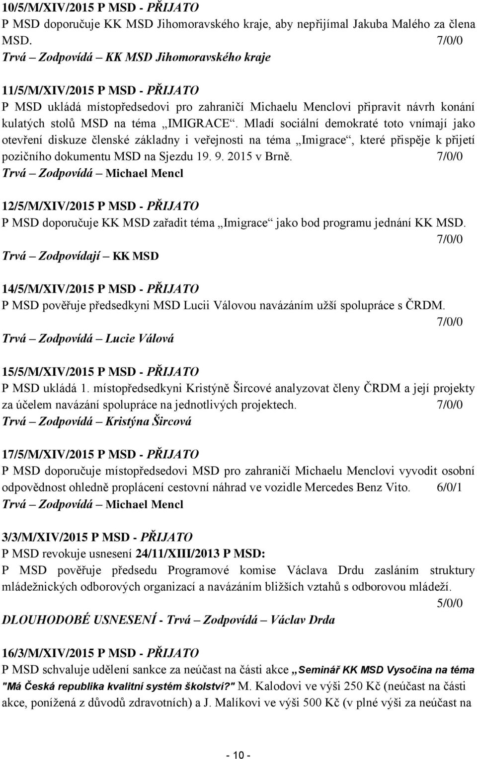 IMIGRACE. Mladí sociální demokraté toto vnímají jako otevření diskuze členské základny i veřejnosti na téma Imigrace, které přispěje k přijetí pozičního dokumentu MSD na Sjezdu 19. 9. 2015 v Brně.