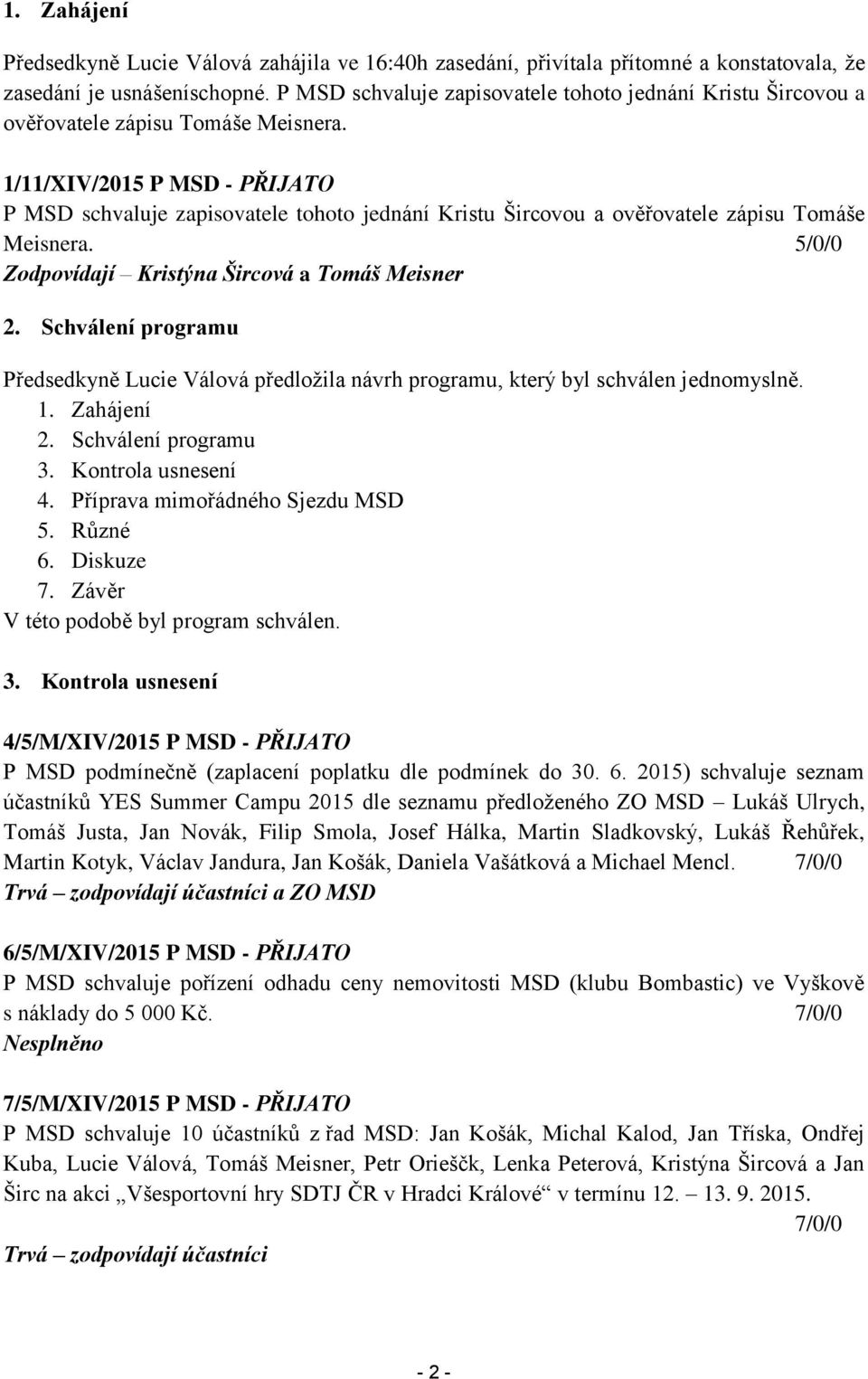 1/11/XIV/2015 P MSD - PŘIJATO  5/0/0 Zodpovídají Kristýna Šircová a Tomáš Meisner 2. Schválení programu Předsedkyně Lucie Válová předložila návrh programu, který byl schválen jednomyslně. 1.