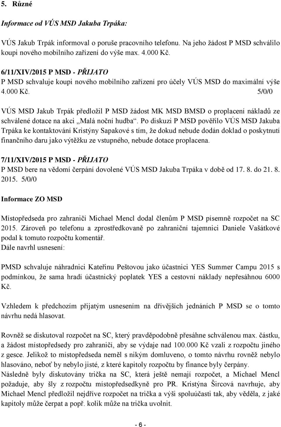 5/0/0 VÚS MSD Jakub Trpák předložil P MSD žádost MK MSD BMSD o proplacení nákladů ze schválené dotace na akci Malá noční hudba.