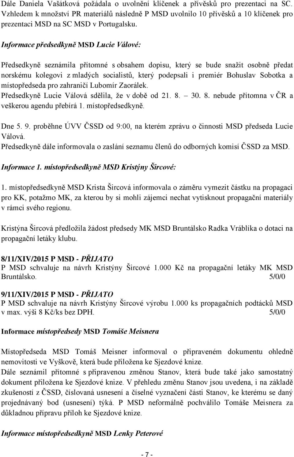 Informace předsedkyně MSD Lucie Válové: Předsedkyně seznámila přítomné s obsahem dopisu, který se bude snažit osobně předat norskému kolegovi z mladých socialistů, který podepsali i premiér Bohuslav