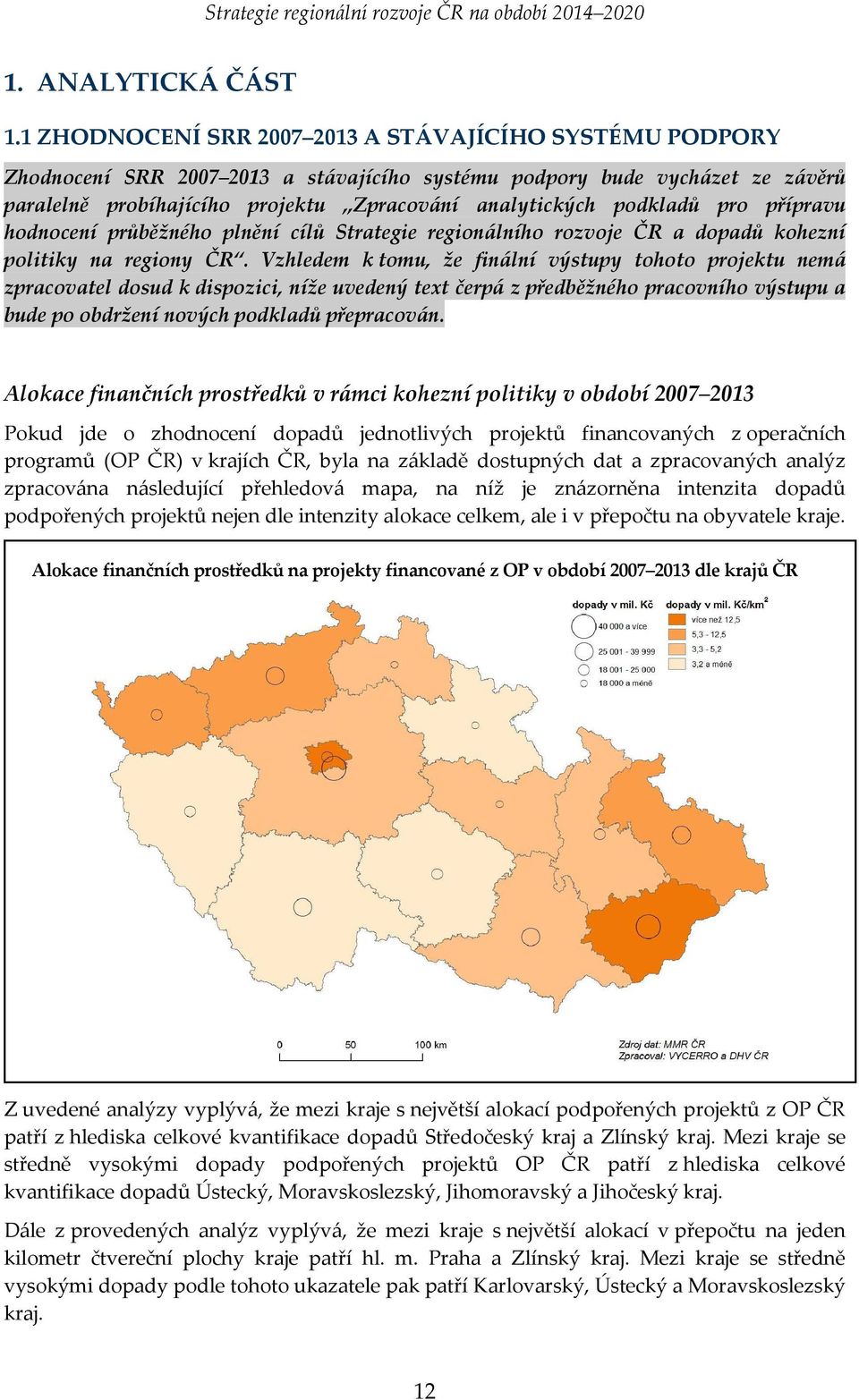 podkladů pro přípravu hodnocení průběžného plnění cílů Strategie regionálního rozvoje ČR a dopadů kohezní politiky na regiony ČR.