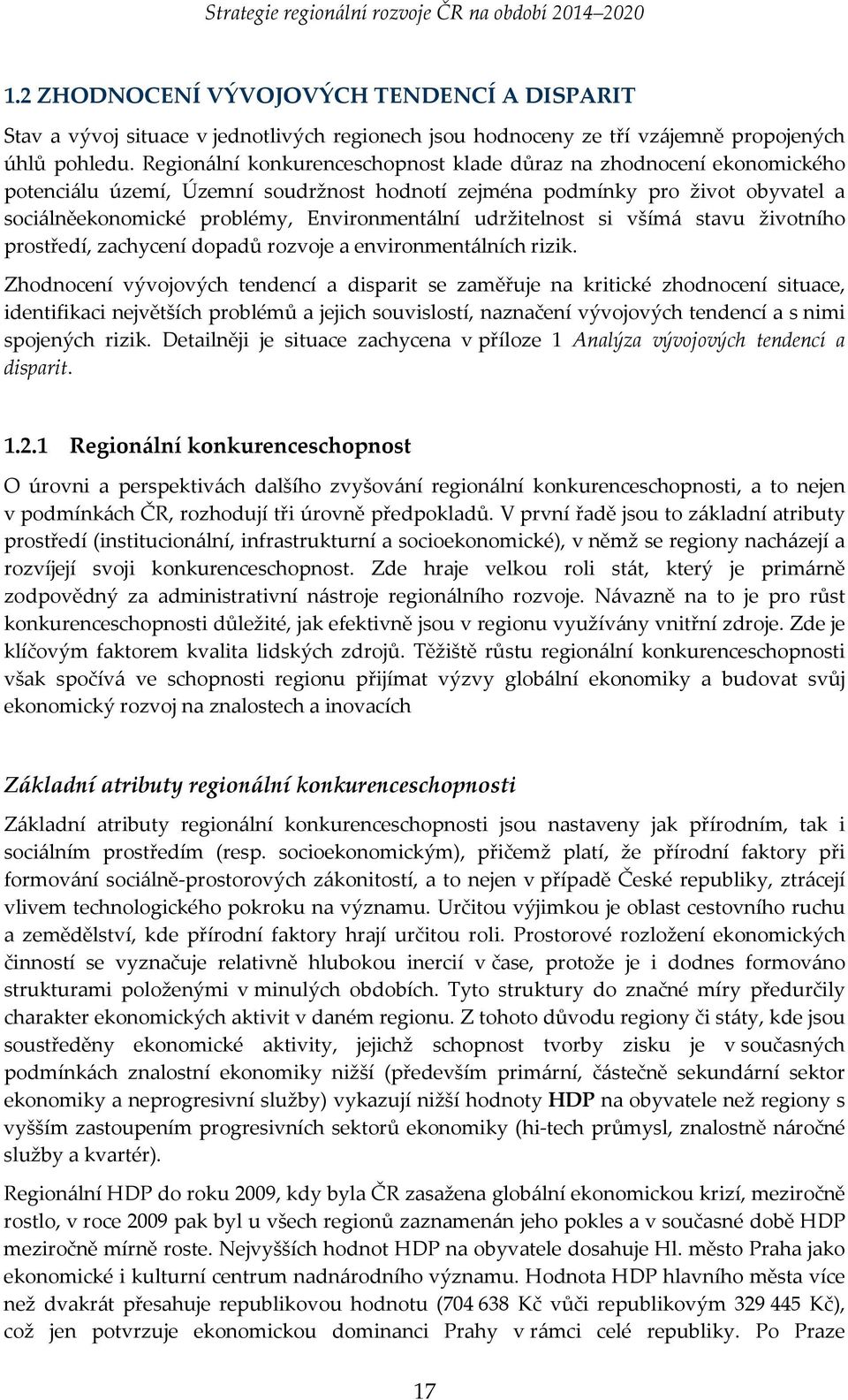 udržitelnost si všímá stavu životního prostředí, zachycení dopadů rozvoje a environmentálních rizik.