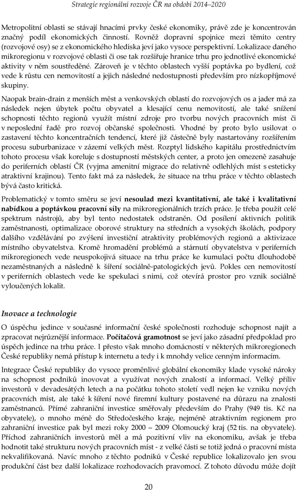 Lokalizace daného mikroregionu v rozvojové oblasti či ose tak rozšiřuje hranice trhu pro jednotlivé ekonomické aktivity v něm soustředěné.