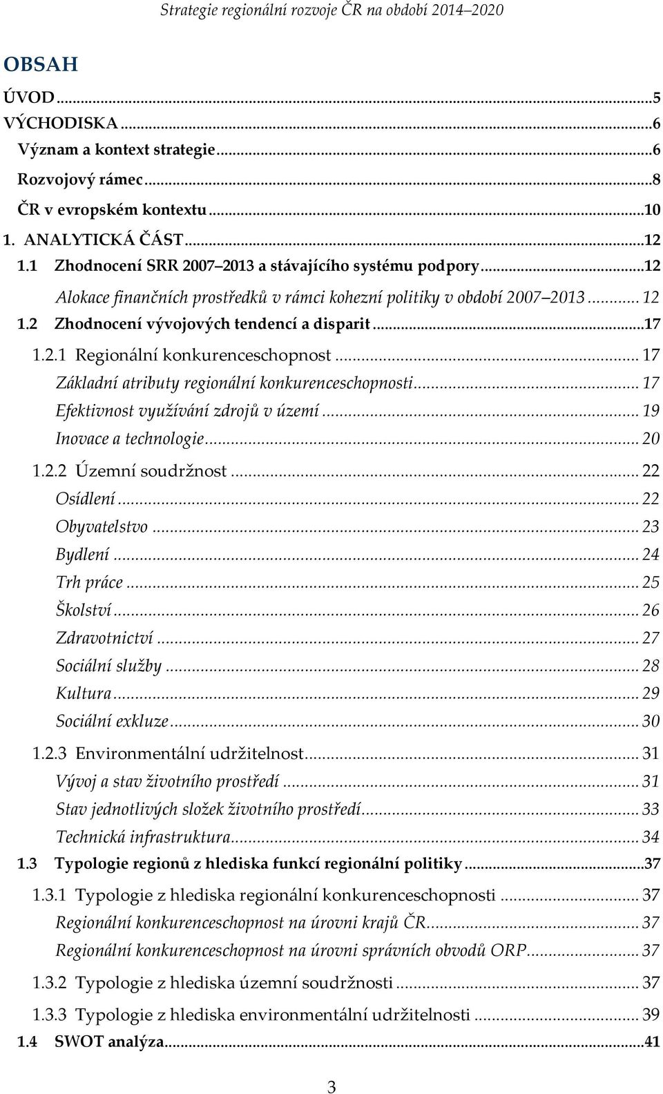 ..17 Základní atributy regionální konkurenceschopnosti...17 Efektivnost využívání zdrojů v území...19 Inovace a technologie...20 1.2.2 Územní soudržnost...22 Osídlení...22 Obyvatelstvo...23 Bydlení.