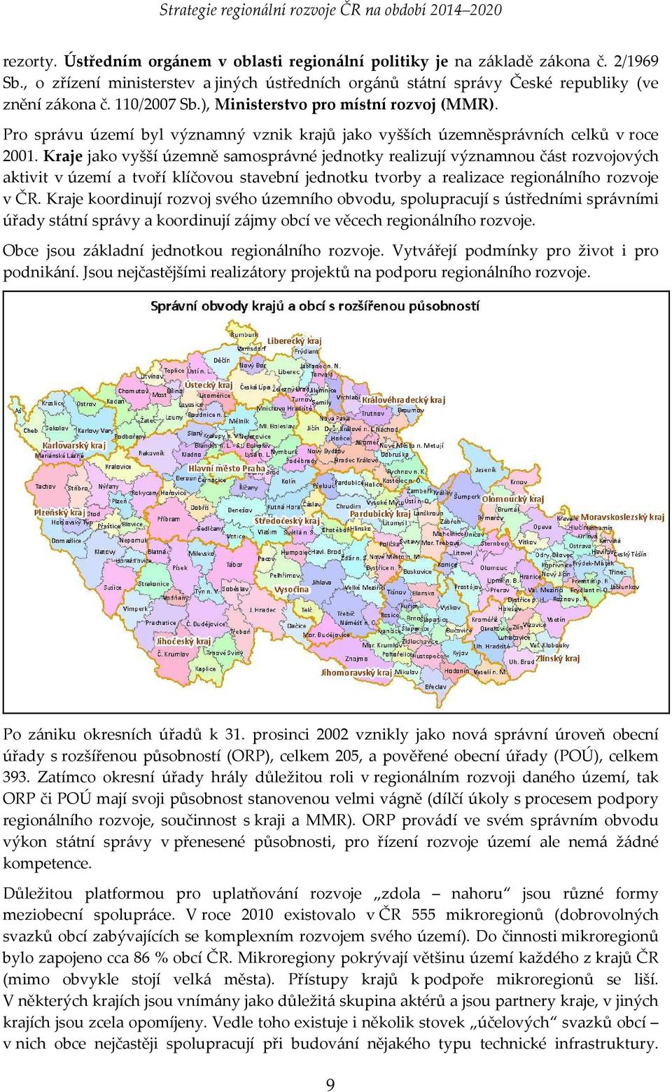 Kraje jako vyšší územně samosprávné jednotky realizují významnou část rozvojových aktivit v území a tvoří klíčovou stavební jednotku tvorby a realizace regionálního rozvoje v ČR.