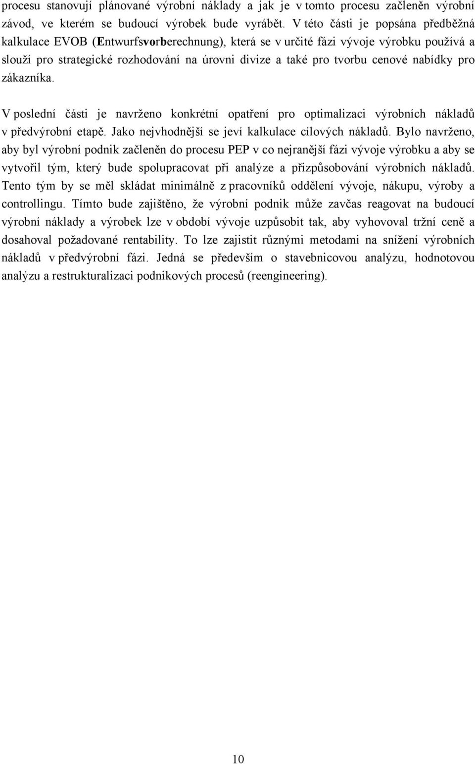 nabídky pro zákazníka. V poslední části je navrženo konkrétní opatření pro optimalizaci výrobních nákladů v předvýrobní etapě. Jako nejvhodnější se jeví kalkulace cílových nákladů.