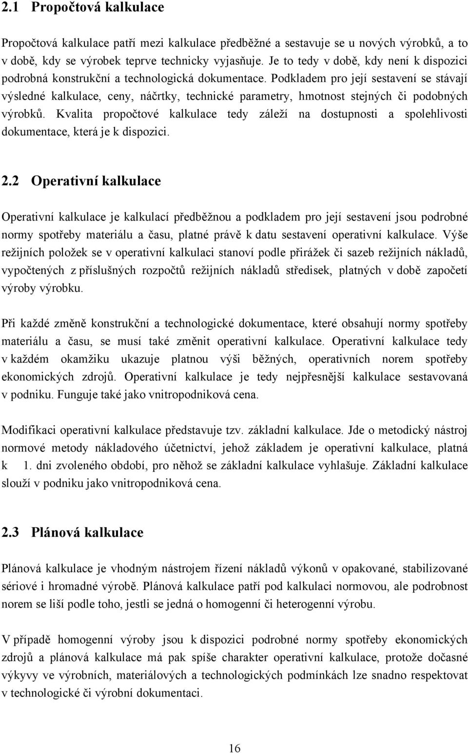 Podkladem pro její sestavení se stávají výsledné kalkulace, ceny, náčrtky, technické parametry, hmotnost stejných či podobných výrobků.