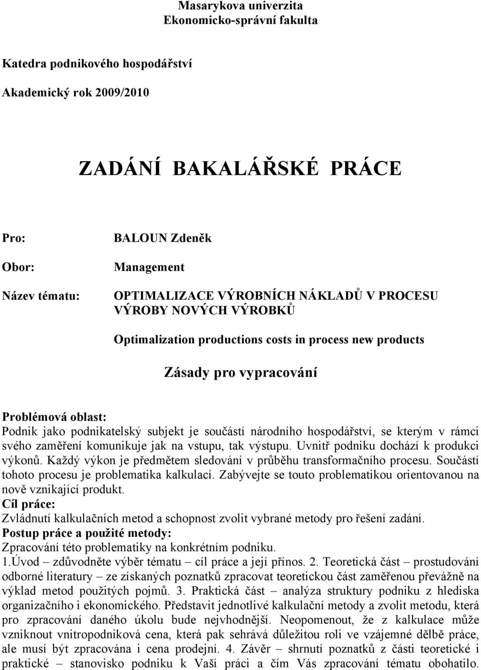 národního hospodářství, se kterým v rámci svého zaměření komunikuje jak na vstupu, tak výstupu. Uvnitř podniku dochází k produkci výkonů.