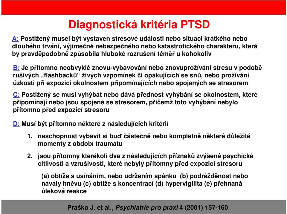 úzkosti při expozici okolnostem připomínajících nebo spojených se stresorem C: Postižený se musí vyhýbat nebo dává přednost vyhýbání se okolnostem, které připomínají nebo jsou spojené se stresorem,