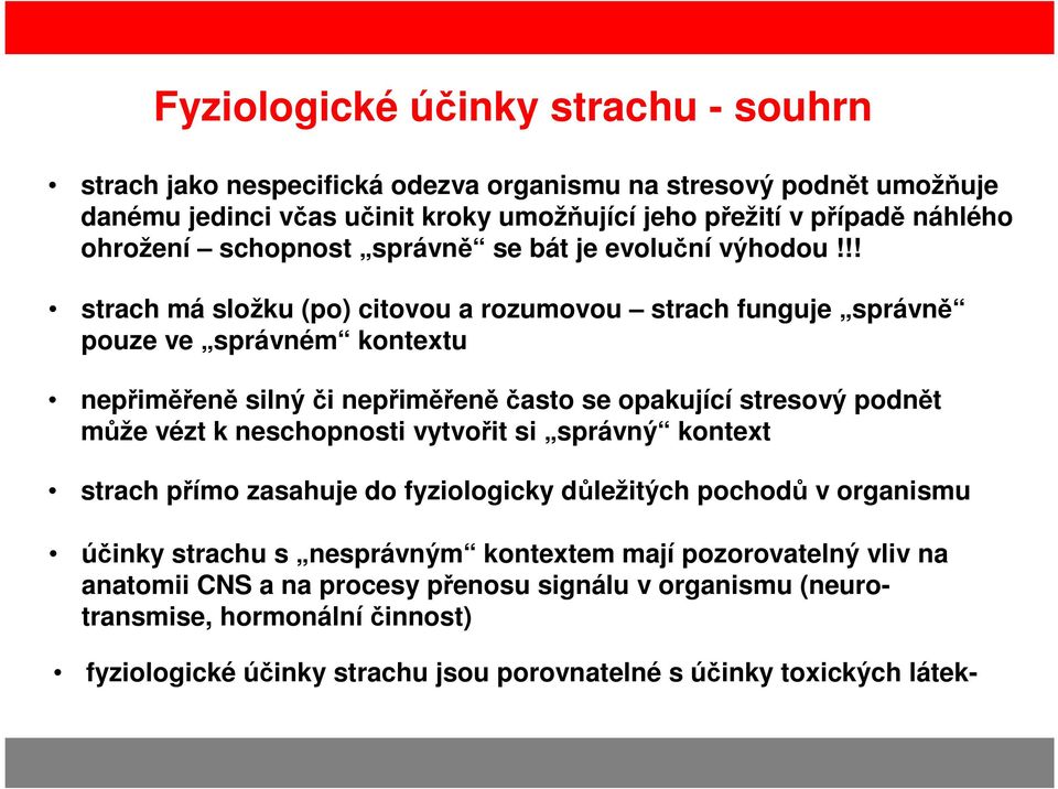 !! strach má složku (po) citovou a rozumovou strach funguje správně pouze ve správném kontextu nepřiměřeně silný či nepřiměřeněčasto se opakující stresový podnět může vézt k neschopnosti