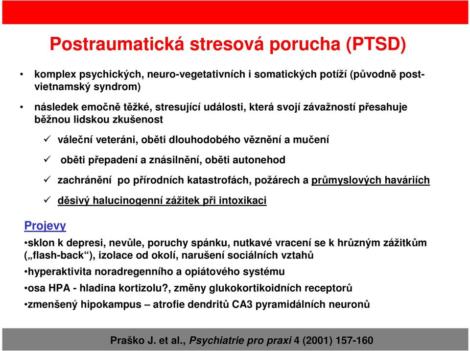 průmyslových haváriích děsivý halucinogenní zážitek při intoxikaci Projevy sklon k depresi, nevůle, poruchy spánku, nutkavé vracení se k hrůzným zážitkům ( flash-back ), izolace od okolí, narušení