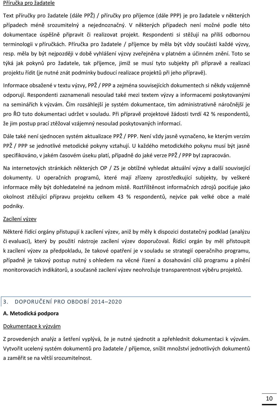 Příručka pro žadatele / příjemce by měla být vždy součástí každé výzvy, resp. měla by být nejpozději v době vyhlášení výzvy zveřejněna v platném a účinném znění.