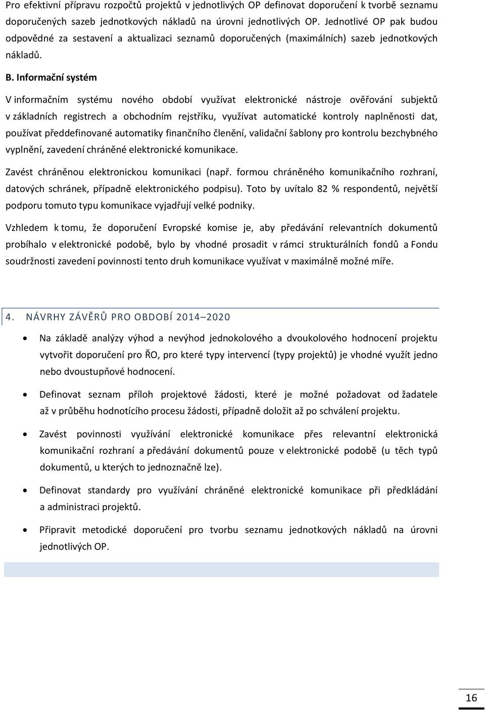 Informační systém V informačním systému nového období využívat elektronické nástroje ověřování subjektů v základních registrech a obchodním rejstříku, využívat automatické kontroly naplněnosti dat,