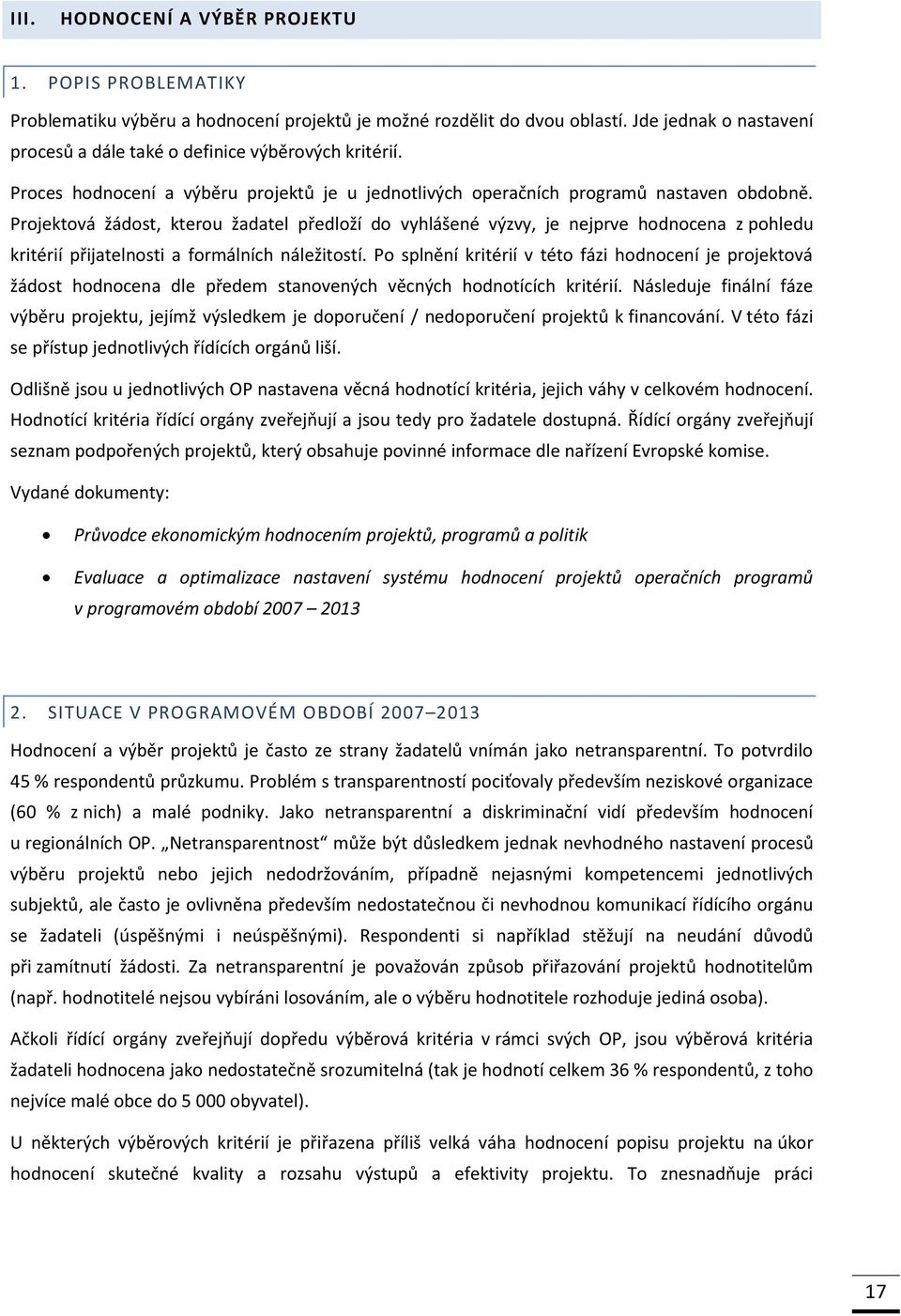 Projektová žádost, kterou žadatel předloží do vyhlášené výzvy, je nejprve hodnocena z pohledu kritérií přijatelnosti a formálních náležitostí.