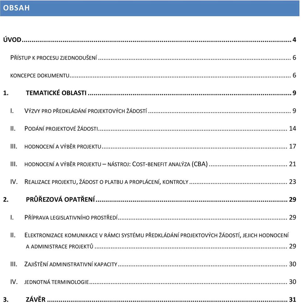 REALIZACE PROJEKTU, ŽÁDOST O PLATBU A PROPLÁCENÍ, KONTROLY... 23 2. PRŮŘEZOVÁ OPATŘENÍ... 29 I. PŘÍPRAVA LEGISLATIVNÍHO PROSTŘEDÍ... 29 II.